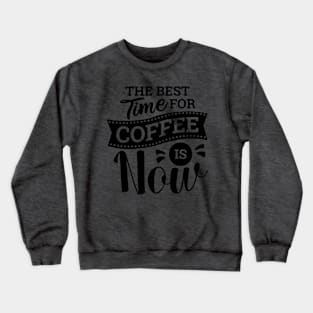 The Best Time For Coffee Is Now Love Coffee Crewneck Sweatshirt